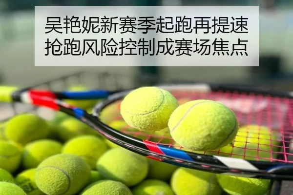 吴艳妮新赛季起跑再提速 抢跑风险控制成赛场焦点